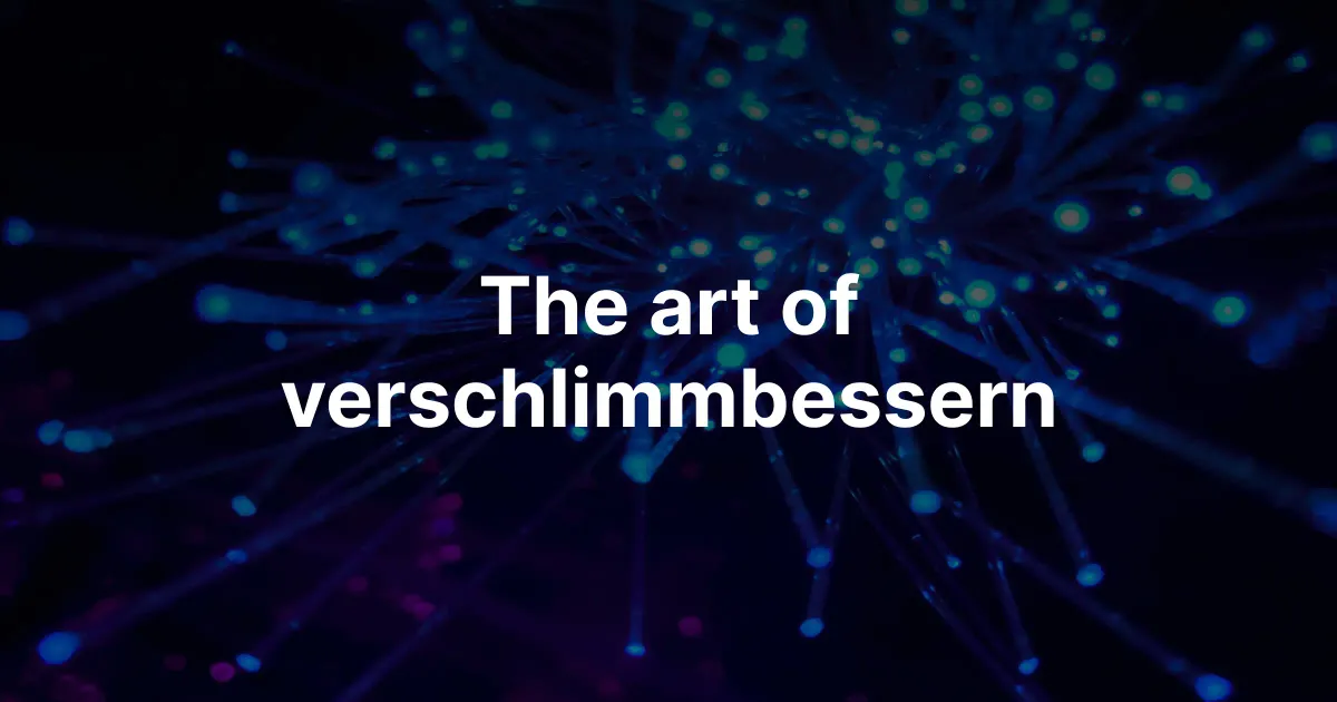 The art of verschlimmbessern